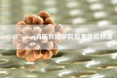 樟树消防救援学院报考体检标准