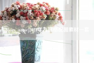 樟树2021年九宫格配图素材一套