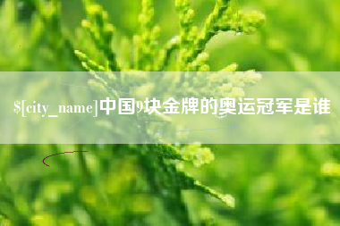 樟树中国9块金牌的奥运冠军是谁