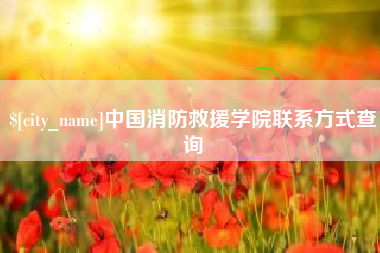 樟树中国消防救援学院联系方式查询