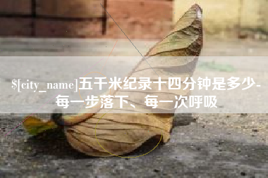 樟树五千米纪录十四分钟是多少-每一步落下、每一次呼吸