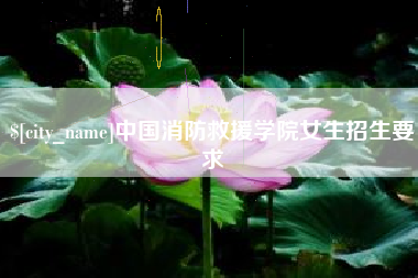 樟树中国消防救援学院女生招生要求