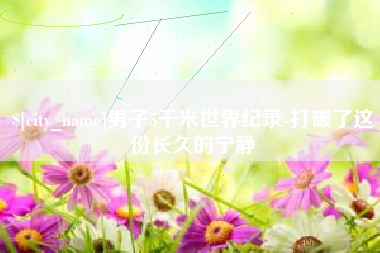 樟树男子5千米世界纪录-打破了这份长久的宁静