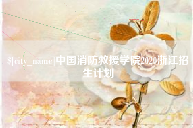 樟树中国消防救援学院2020浙江招生计划