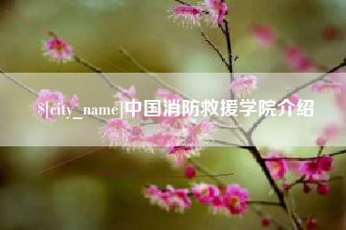 樟树中国消防救援学院介绍