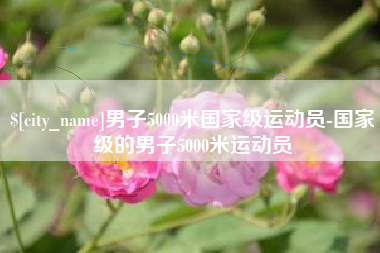 樟树男子5000米国家级运动员-国家级的男子5000米运动员