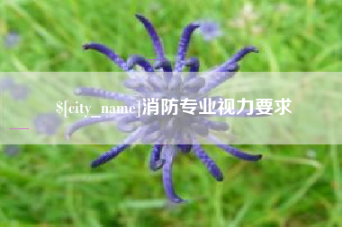 樟树消防专业视力要求