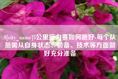 樟树5公里接力赛如何跑好-每个队员需从自身状态、装备、技术等方面做好充分准备