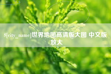 樟树世界地图高清版大图 中文版 放大