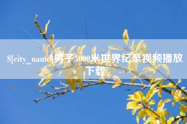 樟树男子5000米世界纪录视频播放下载