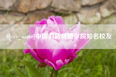 樟树中国消防救援学院知名校友