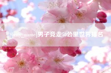 樟树男子竞走50公里世界排名
