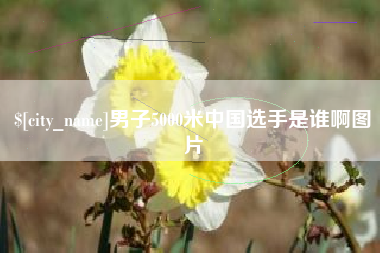 樟树男子5000米中国选手是谁啊图片