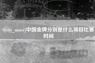 樟树中国金牌分别是什么项目比赛时间