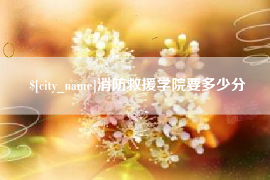 樟树消防救援学院要多少分