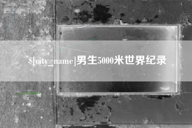 樟树男生5000米世界纪录